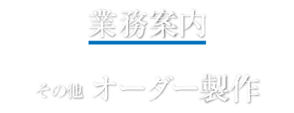 業務案内　その他のオーダー製作